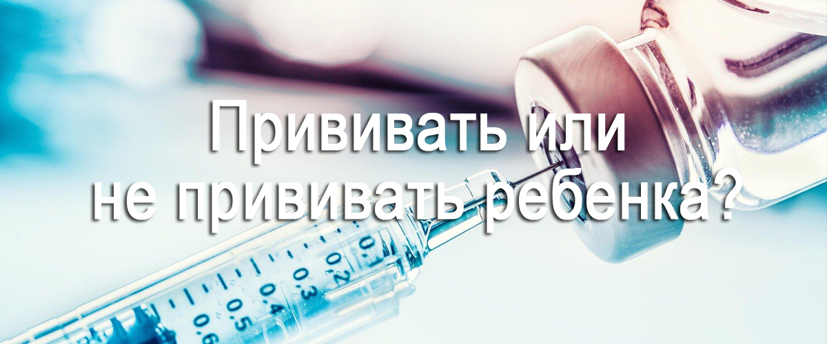 прививать или не прививать ребенка?
