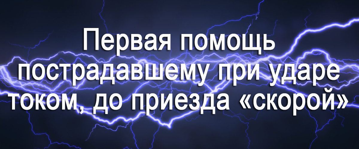 первая помощь пострадавшему при ударе током, до приезда «скорой»